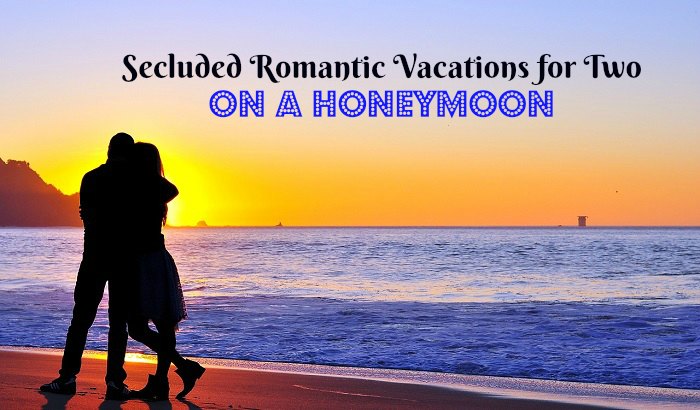 Secluded Romantic Vacations for Two on a Honeymoon