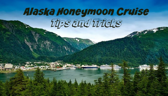 Alaska Honeymoon Cruise Tips and Tricks